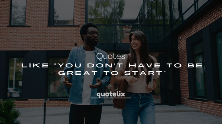250+ Best Quotes Like “You Don’t Have to Be Great to Start”