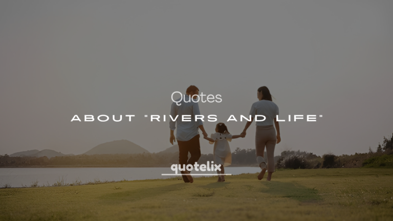 Quotes About Rivers and Life (Deep & Inspirational)