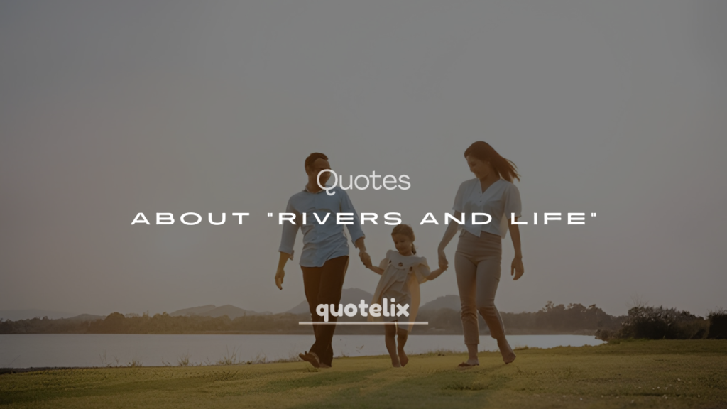 200+ Quotes About Rivers and Life (Deep & Inspirational)