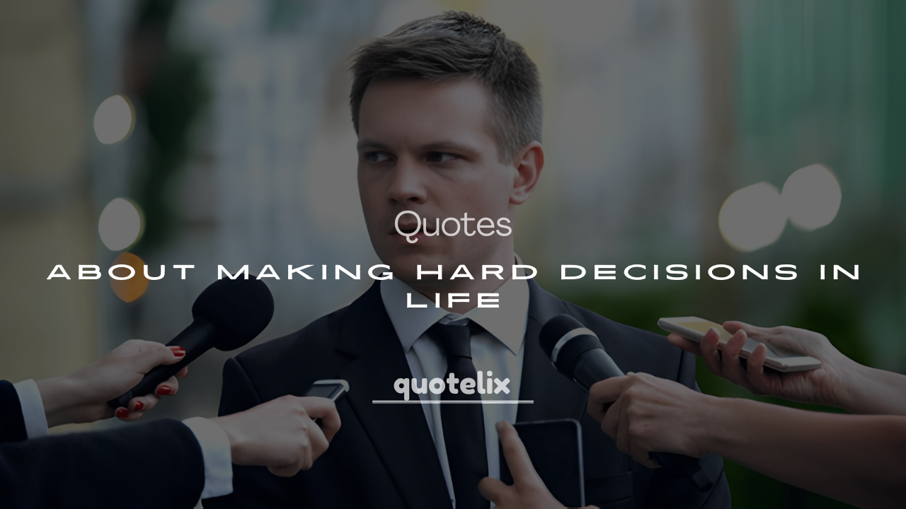 200+ Quotes About Making Hard Decisions in Life