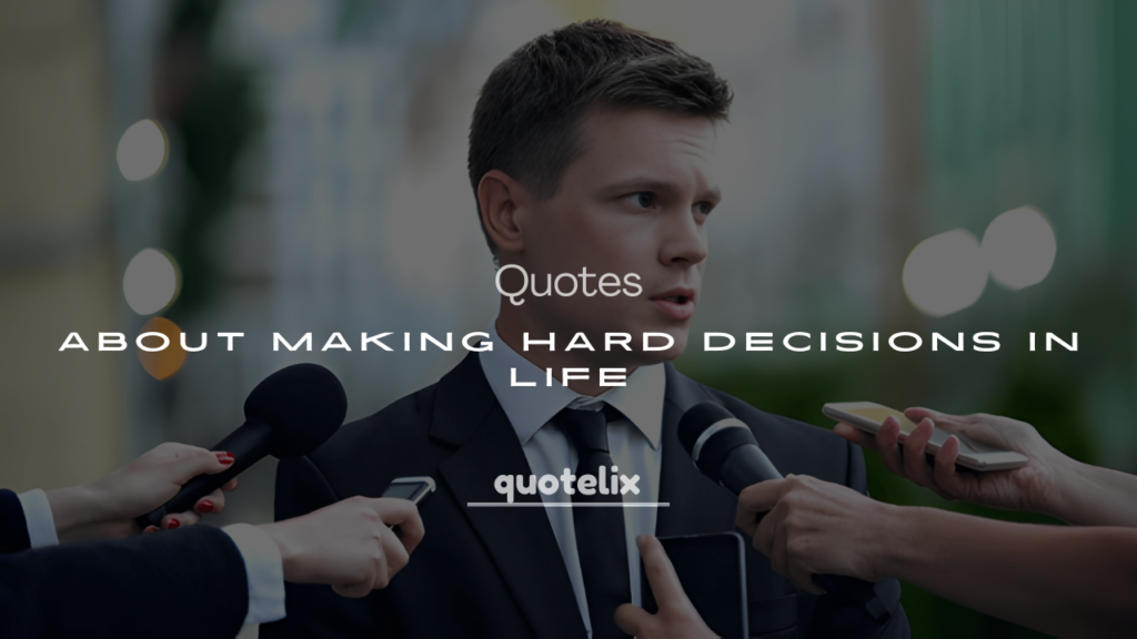 200+ Quotes About Making Hard Decisions in Life