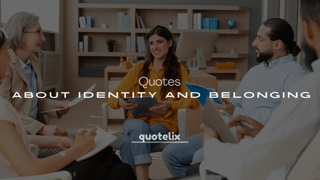 250+ Quotes About Identity and Belonging (Finding Yourself & Your Place)