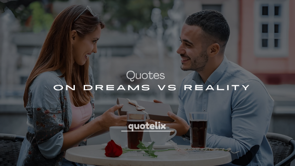 250+ Inspirational Quotes on Dreams vs Reality