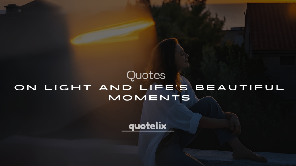 250+ Meaningful Quotes on Light and Life’s Beautiful Moments