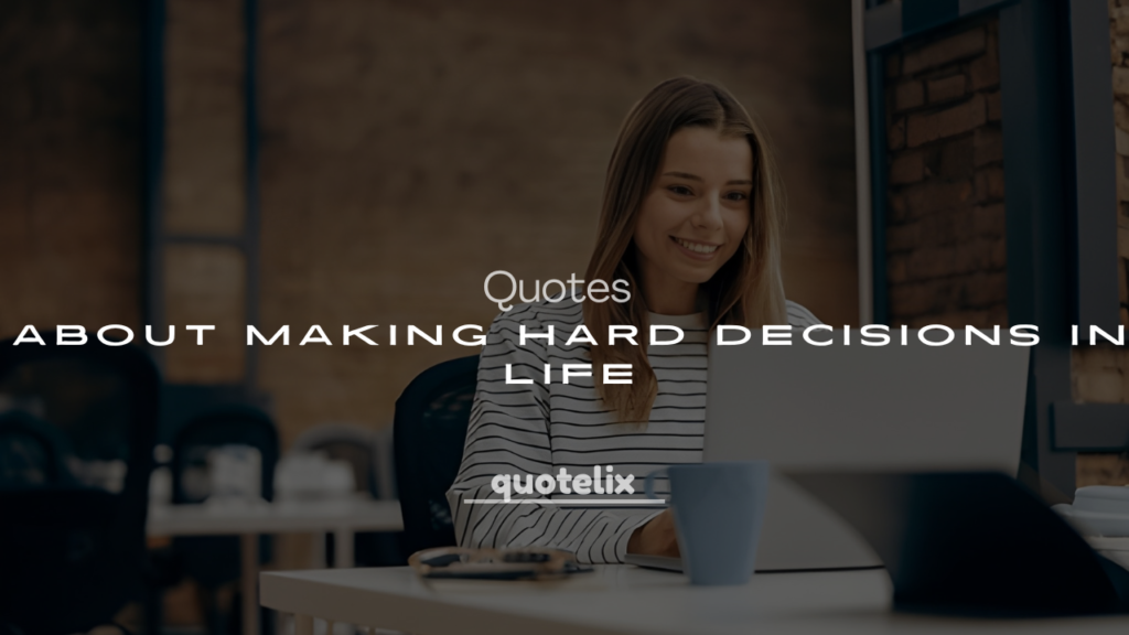 250+ Quotes About Making Hard Decisions in Life (Powerful & Deep)
