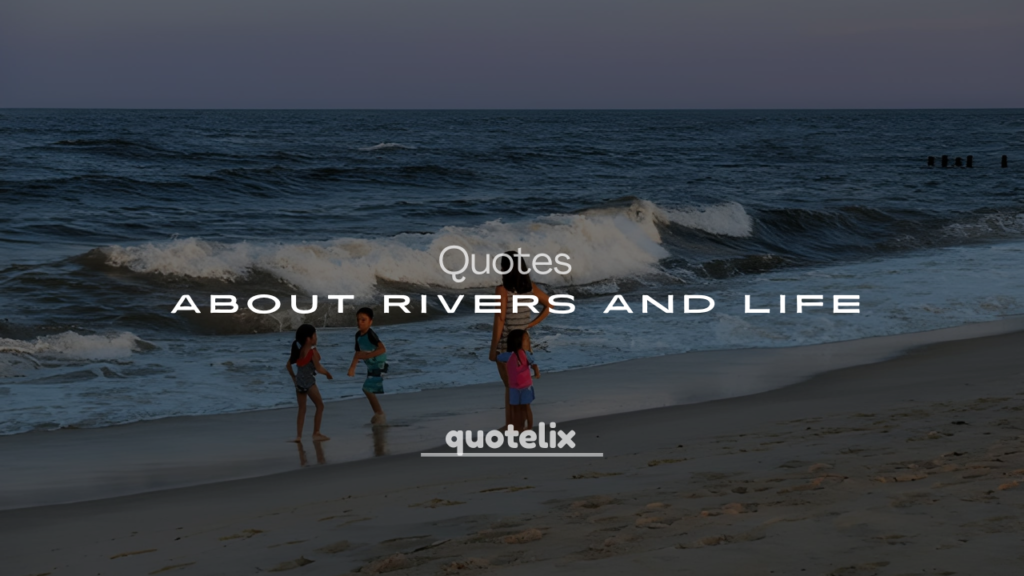 250+ Quotes About Rivers and Life